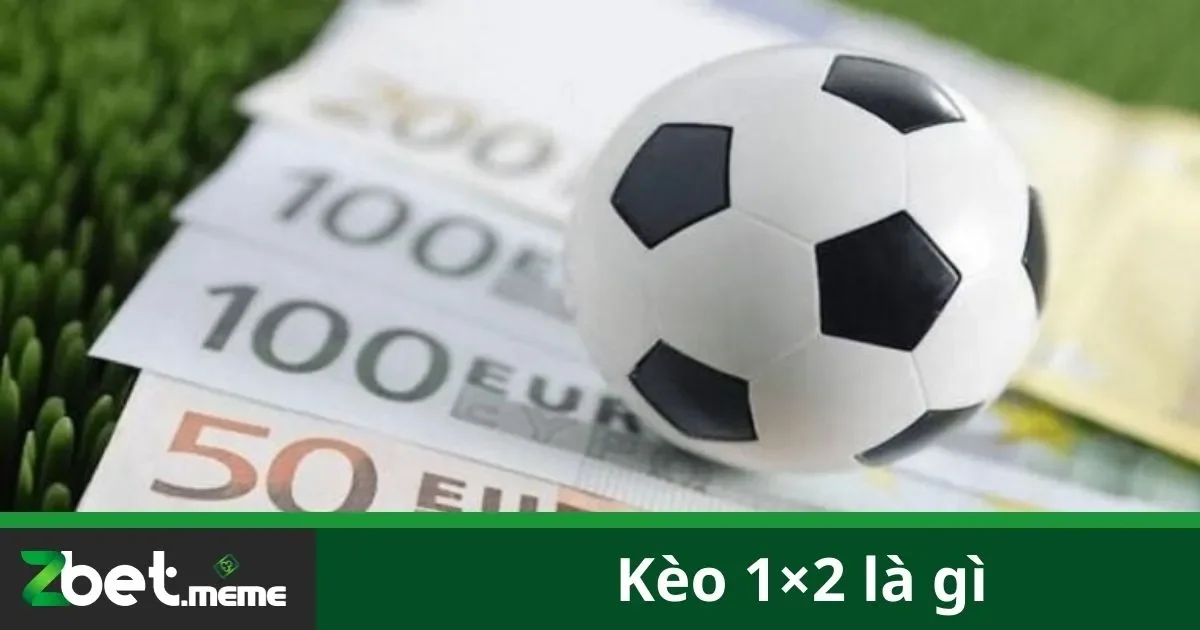 Kèo 1×2 Là Gì? Hướng Dẫn Đặt Cược Hiệu Quả Tại Zbet