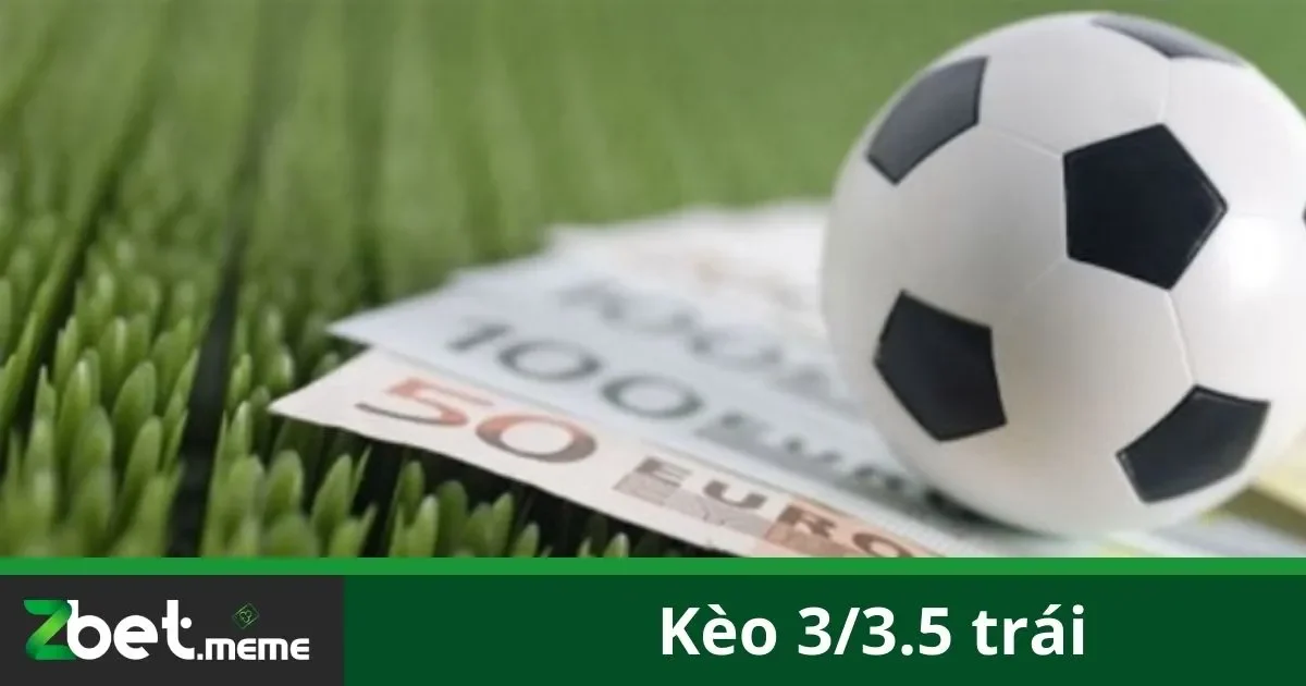 Kèo 3/3.5 Trái: Hiểu Đúng Luật Và Cách Đặt Cược Tại Zbet