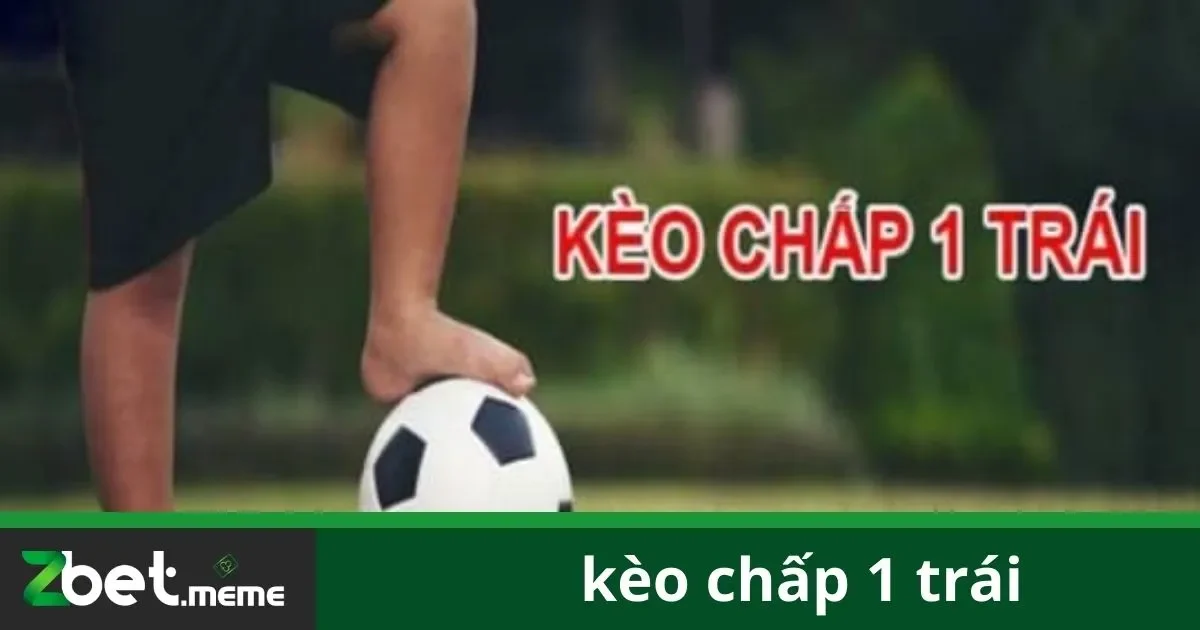 Kèo Chấp 1 Trái: Hướng Dẫn Đặt Cược Dễ Hiểu Tại Zbet